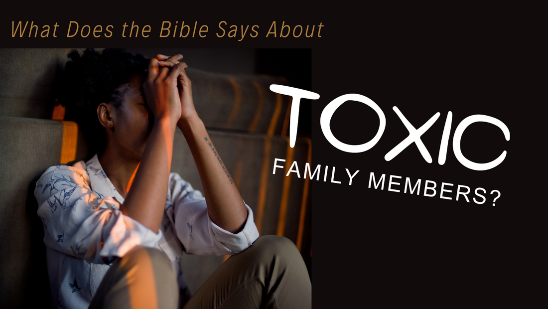 What does the Bible Say About Toxic Family Memebers?