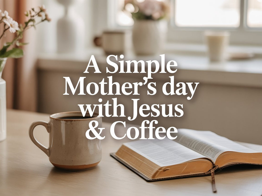 Simple Mother's Day with Jesus & Coffee
