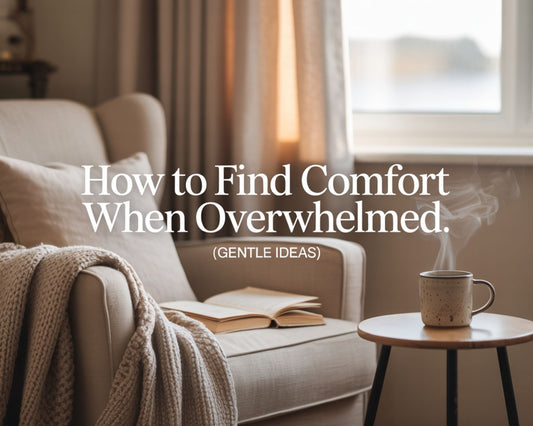 Find Comfort When Overwhelmed