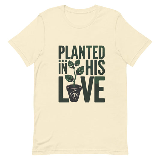 Planted in His Love Christian T Shirts Natural