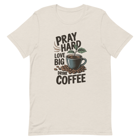 Pray Hard Love Big Drink Coffee and Prayer Shirts for Christians Heather Dust