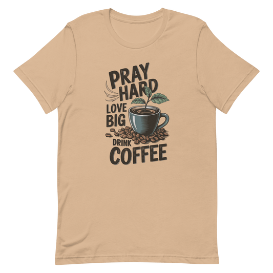 Pray Hard Love Big Drink Coffee and Prayer Shirts for Christians Tan